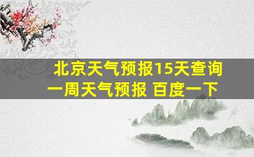 北京天气预报15天查询一周天气预报 百度一下